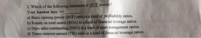 2 Which Of The Following Statement Is Not Correct Your Answer Here A Basic Earning Power Bep Ratio Is A Kind Of Pro 1