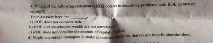 4 Which Of The Following Statement Is Not Correct In Describing Problems With Roe Return On Equity Your Answer Here 1