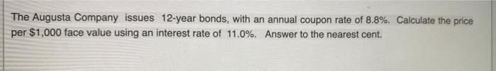 The Augusta Company Issues 12 Year Bonds With An Annual Coupon Rate Of 8 8 Calculate The Price Per 1 000 Face Value 1
