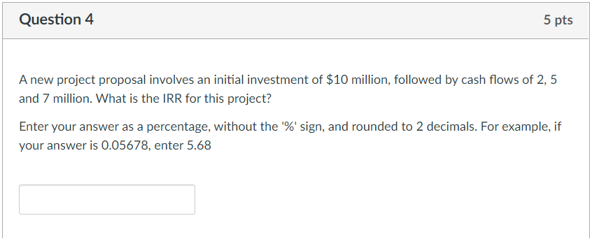 Question 4 5 Pts A New Project Proposal Involves An Initial Investment Of 10 Million Followed By Cash Flows Of 2 5 An 1