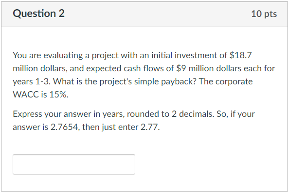 Question 2 10 Pts You Are Evaluating A Project With An Initial Investment Of 18 7 Million Dollars And Expected Cash Fl 1