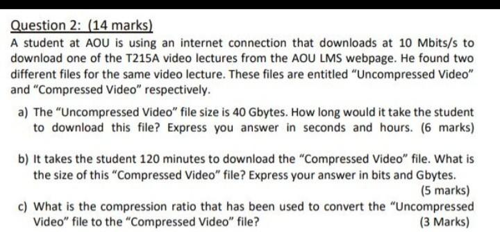 Question 2 14 Marks A Student At Aou Is Using An Internet Connection That Downloads At 10 Mbits S To Download One Of 1