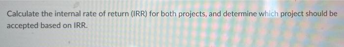 Use The Following Information To Answer The Next Three Questions Consider The Cash Flows From Two Mutually Exclusive Pr 3