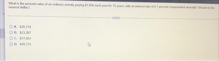 What Is The Present Value Of An Ordinary Annuity Paying 1 850 Each Year For 15 Years With An Interest Rate Of 6 1 Perc 1