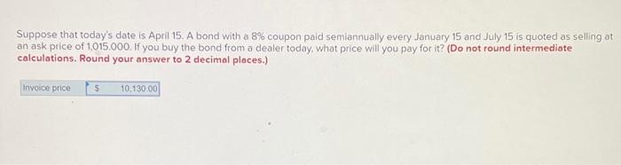 Suppose That Today S Date Is April 15 A Bond With A 8 Coupon Paid Semiannually Every January 15 And July 15 Is Quoted 1