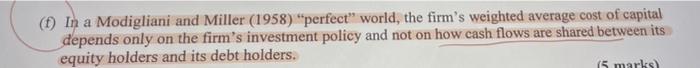 F In A Modigliani And Miller 1958 Perfect World The Firm S Weighted Average Cost Of Capital Depends Only On The F 1