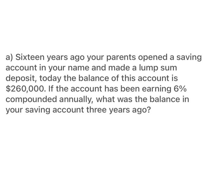A Sixteen Years Ago Your Parents Opened A Saving Account In Your Name And Made A Lump Sum Deposit Today The Balance Of 1