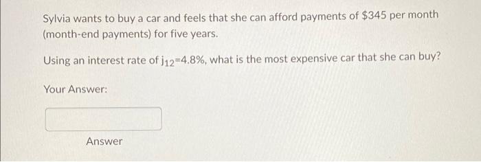Sylvia Wants To Buy A Car And Feels That She Can Afford Payments Of 345 Per Month Month End Payments For Five Years 1
