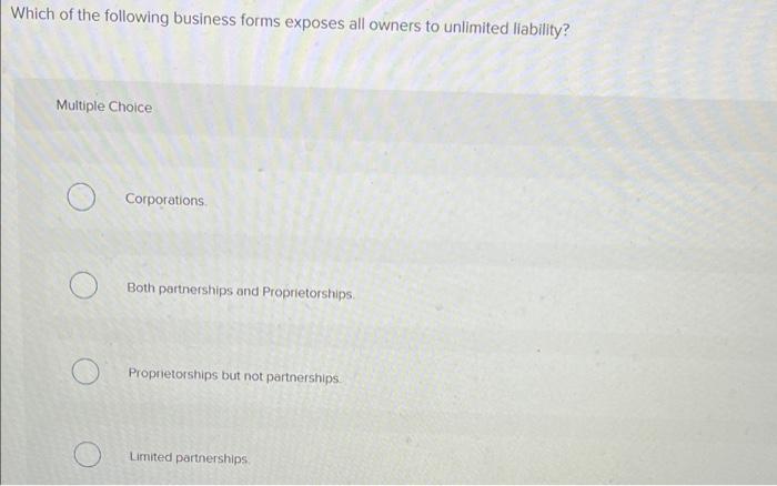 Which Of The Following Business Forms Exposes All Owners To Unlimited Liability Multiple Choice Corporations Both Part 1