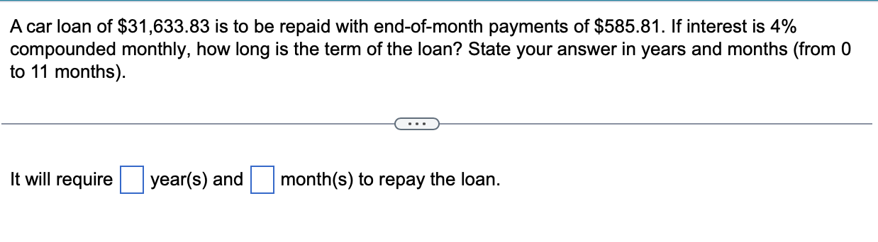 A Car Loan Of 31 633 83 Is To Be Repaid With End Of Month Payments Of 585 81 If Interest Is 4 Compounded Monthly Ho 1