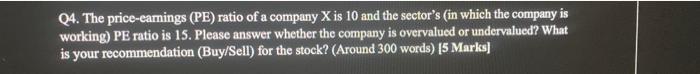Q4 The Price Earnings Pe Ratio Of A Company X Is 10 And The Sector S In Which The Company Is Working Pe Ratio Is 15 1