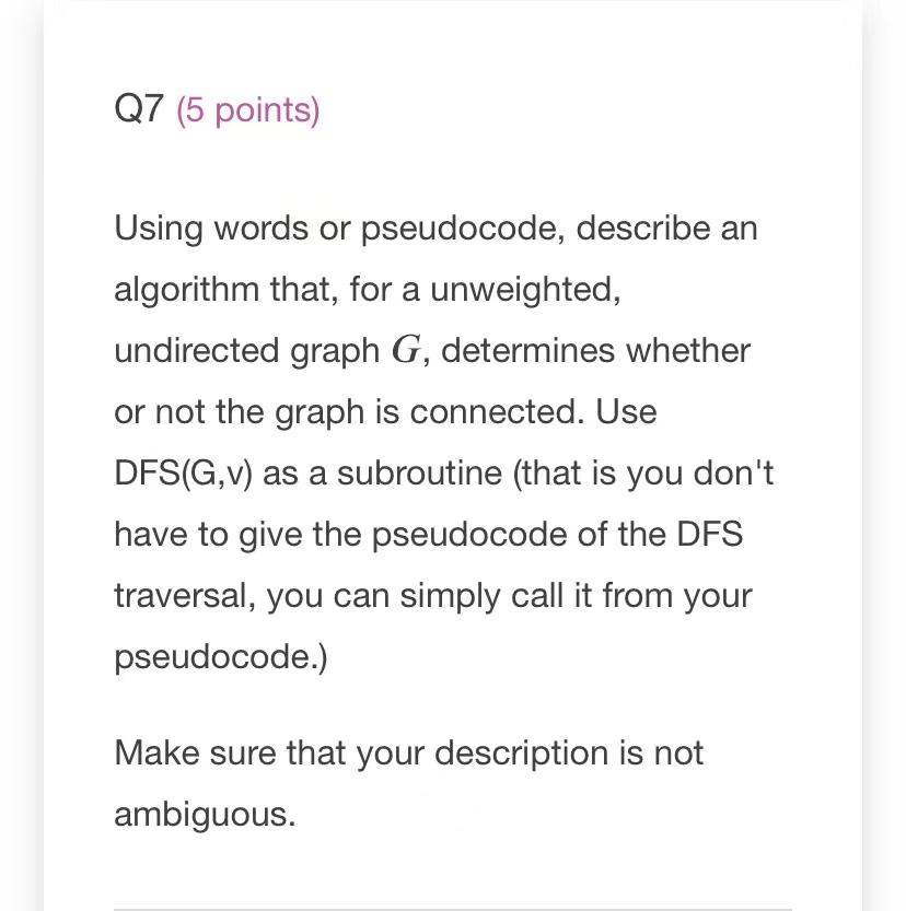 Q7 5 Points Using Words Or Pseudocode Describe An Algorithm That For A Unweighted Undirected Graph G Determines Wh 1