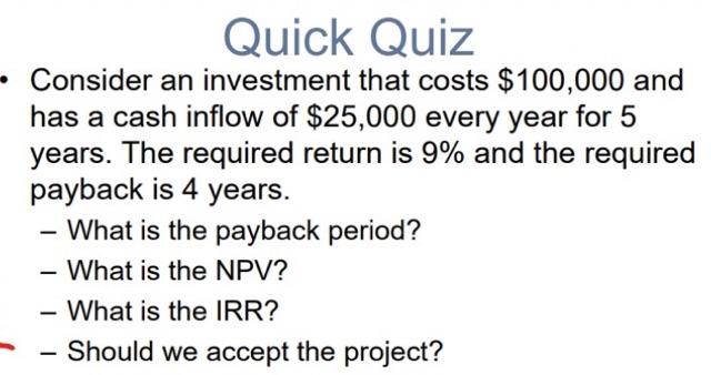 Quick Quiz Consider An Investment That Costs 100 000 And Has A Cash Inflow Of 25 000 Every Year For 5 Years The Requi 1