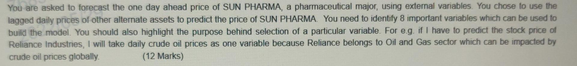 You Are Asked To Forecast The One Day Ahead Price Of Sun Pharma A Pharmaceutical Major Using External Variables You C 1
