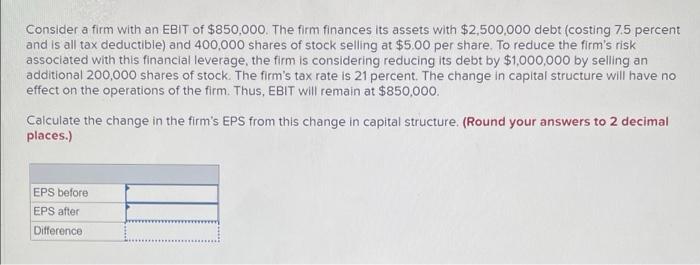 Consider A Firm With An Ebit Of 850 000 The Firm Finances Its Assets With 2 500 000 Debt Costing 7 5 Percent And Is 1