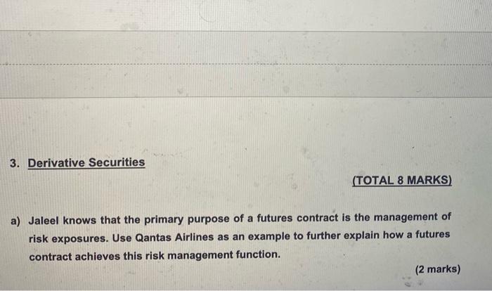 3 Derivative Securities Total 8 Marks A Jaleel Knows That The Primary Purpose Of A Futures Contract Is The Managemen 1