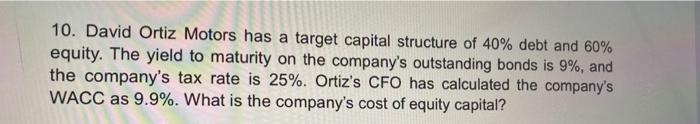 10 David Ortiz Motors Has A Target Capital Structure Of 40 Debt And 60 Equity The Yield To Maturity On The Company S 1