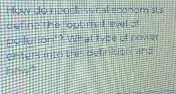 How Do Neoclassical Economists Define The Optimal Level Of Pollution What Type Of Power Enters Into This Definition 2