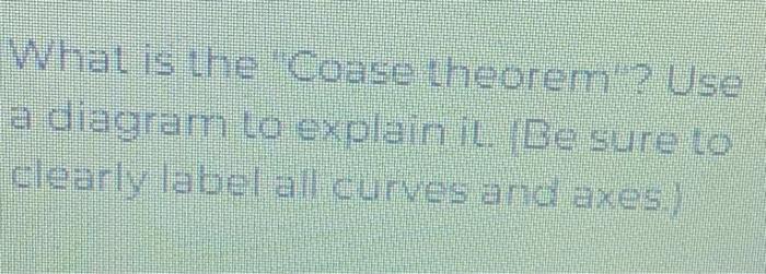 What Is The Coase Theorem Use A Diagram To Explain It Be Sure To Clearly Label All Curves And Axes 1