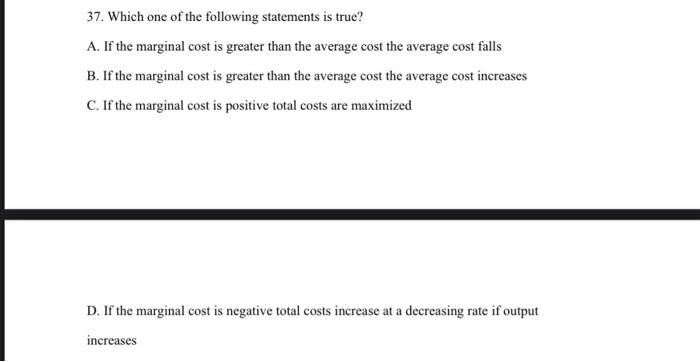 37 Which One Of The Following Statements Is True A If The Marginal Cost Is Greater Than The Average Cost The Average 1