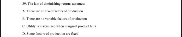 39 The Law Of Diminishing Returns Assumes A There Are No Fixed Factors Of Production B There Are No Variable Factors 1