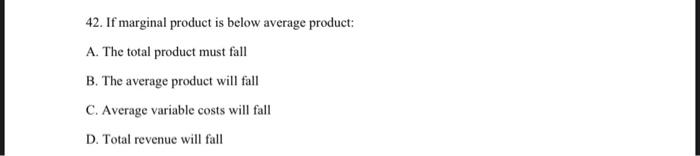 42 If Marginal Product Is Below Average Product A The Total Product Must Fall B The Average Product Will Fall C Ave 1