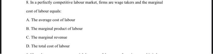 8 In A Perfectly Competitive Labour Market Firms Are Wage Takers And The Marginal Cost Of Labour Equals A The Averag 1