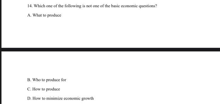 14 Which One Of The Following Is Not One Of The Basic Economic Questions A What To Produce B Who To Produce For C H 1