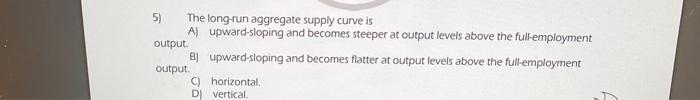 The Long Run Aggregate Supply Curve Is A Upward Sloping And Becomes Steeper At Output Levels Above The Full Employment 1