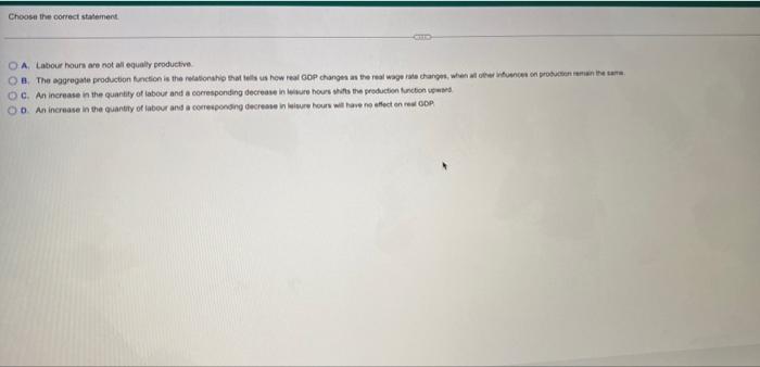 Choose The Correct Statement Oa Labour Hours Are Not All Equally Productive Ob The Aggregate Production Function Is Th 1