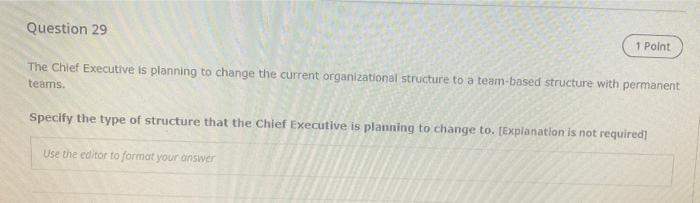 Question 29 1 Point The Chief Executive Is Planning To Change The Current Organizational Structure To A Team Based Struc 1