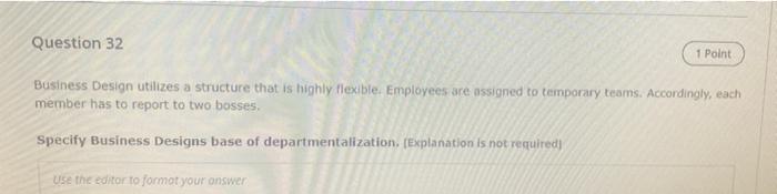 Question 32 1 Point Business Design Utilizes A Structure That Is Highly Flexible Employees Are Assigned To Temporary Te 1