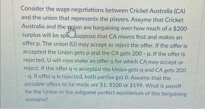 Consider The Wage Negotiations Between Cricket Australia Ca And The Union That Represents The Players Assume That Cri 2