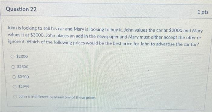 Question 22 1 Pts John Is Looking To Sell His Car And Mary Is Looking To Buy It John Values The Car At 2000 And Mary V 1