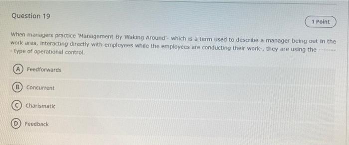 Question 19 1 Point When Managers Practice Management By Waking Around Which Is A Term Used To Describe A Manager Bein 1