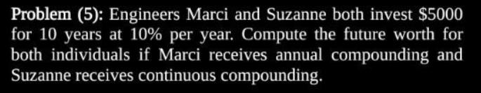 Problem 5 Engineers Marci And Suzanne Both Invest 5000 For 10 Years At 10 Per Year Compute The Future Worth For Bo 1