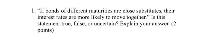 1 If Bonds Of Different Maturities Are Close Substitutes Their Interest Rates Are More Likely To Move Together Is T 1