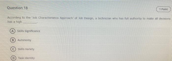 Question 18 1 Point According To The Job Characteristics Approach Of Job Design A Technician Who Has Full Authority T 1