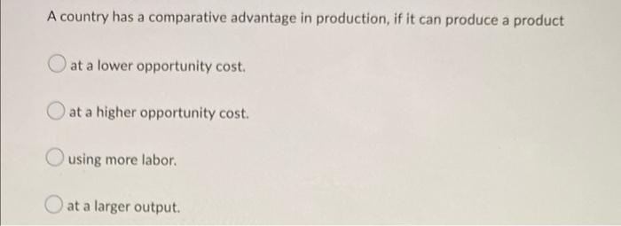 A Country Has A Comparative Advantage In Production If It Can Produce A Product At A Lower Opportunity Cost At A Highe 1