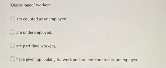 Discouraged Workers Are Counted As Unemployed Are Underemployed Are Part Time Workers Have Given Up Looking For Wor 1