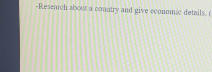 Research About A Country And Give Economic Details 1
