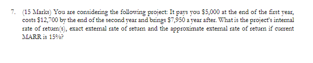 7 15 Marks You Are Considering The Following Project It Pays You 5 000 At The End Of The First Year Costs 12 700 1