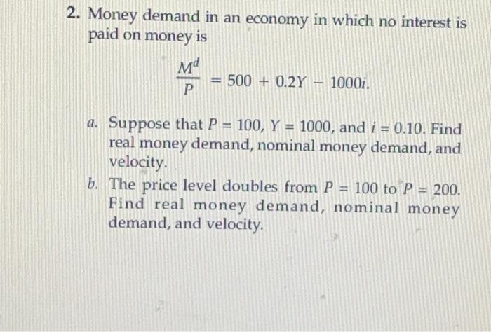 2 Money Demand In An Economy In Which No Interest Is Paid On Money Is Md 500 0 2y 1000i P A Suppose That P 100 1