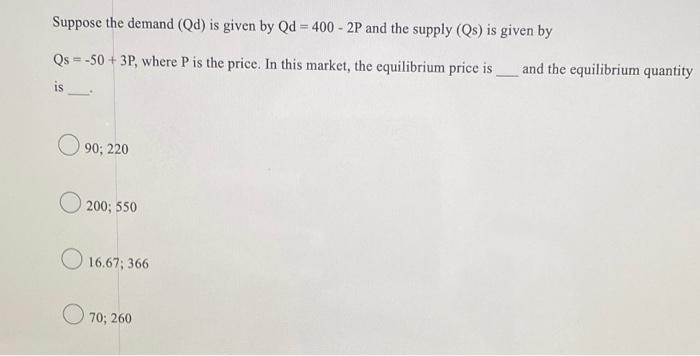 Suppose The Demand Qd Is Given By Qd 400 2p And The Supply Qs Is Given By Qs 50 3p Where P Is The Price In 1