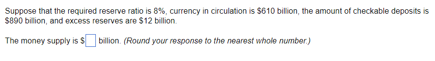 Suppose That The Required Reserve Ratio Is 8 Currency In Circulation Is 610 Billion The Amount Of Checkable Deposits 1