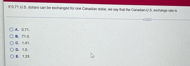 If 0 71 U S Dollars Can Be Exchanged For One Canadian Dollar We Say That The Canadian U S Exchange Rate Is Accom Oa 1