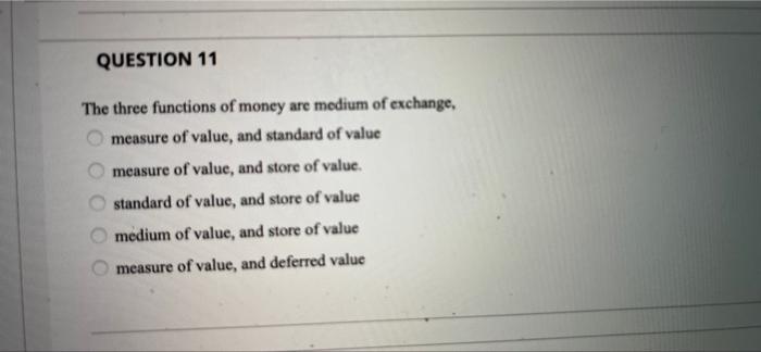Question 11 The Three Functions Of Money Are Medium Of Exchange Measure Of Value And Standard Of Value Measure Of Valu 1