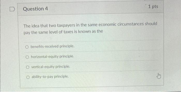 I Question 4 1 Pts The Idea That Two Taxpayers In The Same Economic Circumstances Should Pay The Same Level Of Taxes Is 2