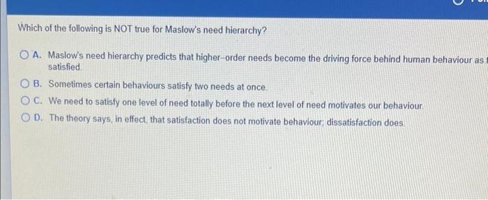 Which Of The Following Is Not True For Maslow S Need Hierarchy Oa Maslow S Need Hierarchy Predicts That Higher Order N 1