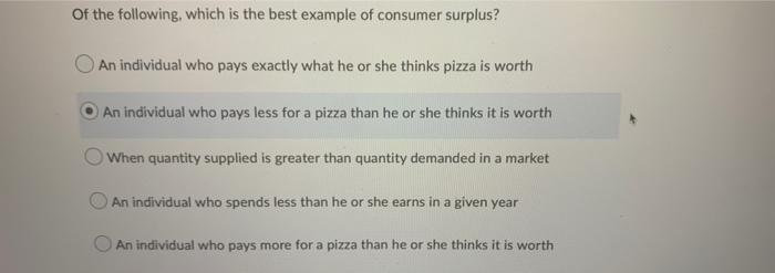 Of The Following Which Is The Best Example Of Consumer Surplus An Individual Who Pays Exactly What He Or She Thinks Pi 1